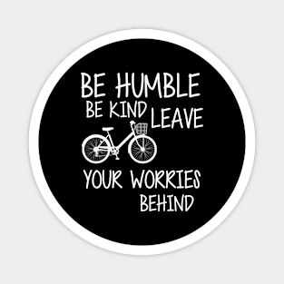 Be humble be kind leave your worries behind Magnet